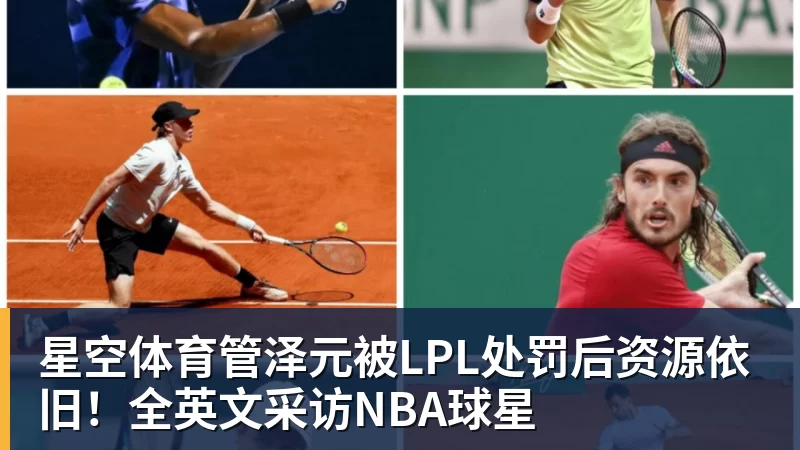 星空体育管泽元被LPL处罚后资源依旧！全英文采访NBA球星