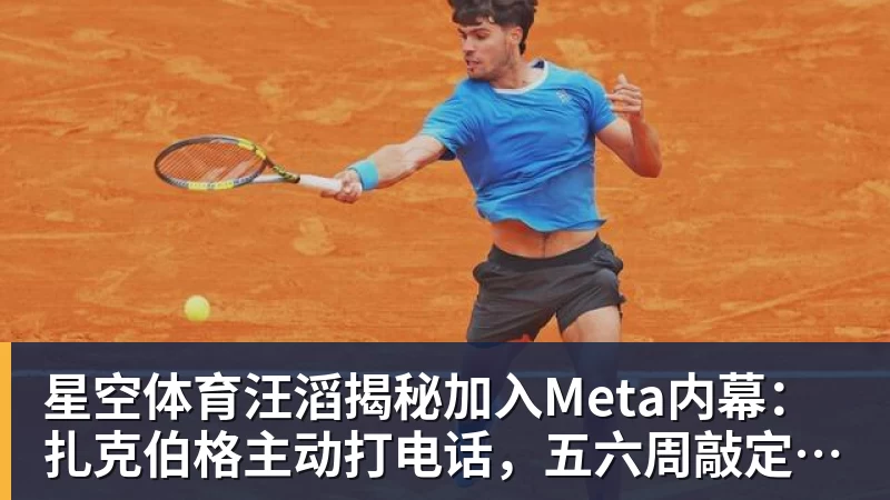 星空体育汪滔揭秘加入Meta内幕：扎克伯格主动打电话，五六周敲定143亿美元交易